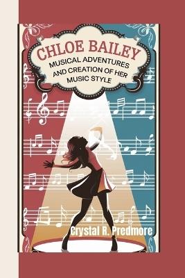 Chloe Bailey: Musical Adventures and Creation of Her Music Style - Crystal R Predmore - cover