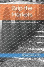 Grip the Markets: Real World Marketing Tactics for Relentless Growth