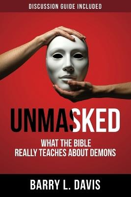 Unmasked: What the Bible Really Teaches About Demons - Barry L Davis - cover
