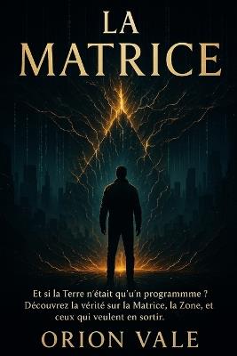La Matrice: Et si la Terre n'était qu'un programme ? Découvrez la vérité sur la matrice, la Zone, et ceux qui veulent en sortir. - Orion Vale - cover