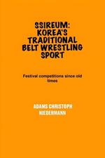 Ssireum: Korea's Traditional Belt Wrestling Sport: Festival competitions since old times