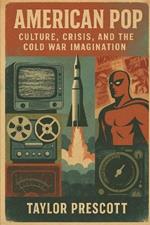 American Pop: Culture, Crisis, and the Cold War Imagination