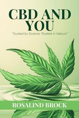 CBD and You - Ensuring Safety and Efficacy in Health Benefits: Understanding Dosage, Ensuring Safety, and Harnessing Natural Relief from Pain and Anxiety - Rosalind Brock - cover
