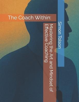 The Coach Within: Mastering the Art and Mindset of Effective Coaching - Simon Tolson - cover