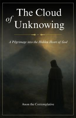 The Cloud of Unknowing: A Pilgrimage into the Hidden Heart of God - Anon The Contemplative - cover