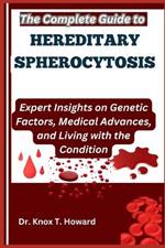 The Complete Guide to Hereditary Spherocytosis: Expert Insights on Genetic Factors, Medical Advances, and Living with the Condition