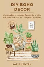 DIY Boho Decor: Crafting Boho-Inspired Decorations with Macrame, Rattan, and Upcycled Materials