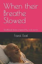 When their Breathe Slowed: Deathbed stories inspired by real events.