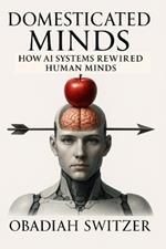Domesticated Minds: How AI Systems Rewired Human Minds