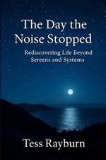 The Day the Noise Stopped: Rediscovering Life Beyond Screens and Systems