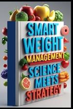 Smart Weight Management Science Meets Strategy: Mindful Weight Solution, Your Path Forward, Beyond Dieting, Sustainable Weight Journey, Weight Wisdom, Transform Your Health Forever, Lasting Solution
