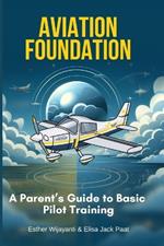 Aviation Foundation A Parent's Guide to Basic Pilot Training