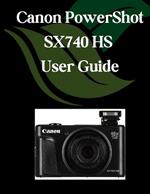 Canon PowerShot SX740 HS User Guide: A Comprehensive and Detailed Manual for Photographers and Creatives for Beginners and Seniors, Troubleshooting Tips, and Advanced Settings Explained