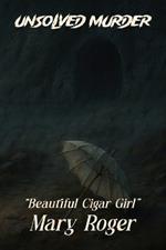 The Unsolved Murder of Mary Roger: The Beautiful Cigar Girl the Hudson River Mystery, and Poe's Dark Reflection