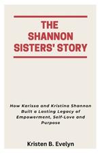 The Shannon Sisters' Story: How Karissa and Kristina Shannon Built a Lasting Legacy of Empowerment, Self-Love and Purpose