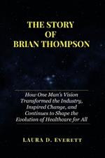 The Story of Brian Thompson: How One Man's Vision Transformed the Industry, Inspired Change, and Continues to Shape the Evolution of Healthcare for All