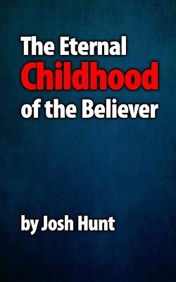 The Eternal Childhood of the Believer - Josh Hunt - cover