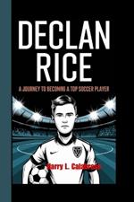 Declan Rice: A Journey to Becoming a Top Soccer Player