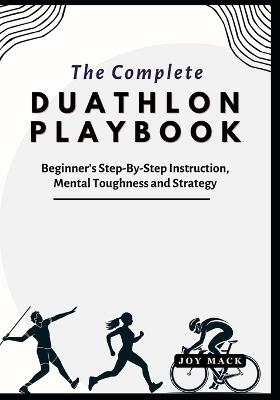 The Complete Duathlon Playbook: Beginner's Step-By-Step Instruction, Mental Toughness and Strategy - Joy Mack - cover