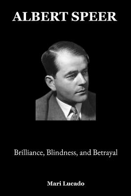 Albert Speer: Brilliance, Blindness, and Betrayal - Mari Lucado - cover