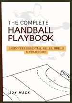 The Complete Handball Playbook: Beginner's Essential Skills, Drills & Strategies