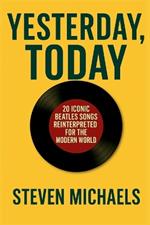 Yesterday, Today: How 20 Iconic Beatles Songs Might Sound If They Were Written in the Modern World of Social Media, Mental Health, and Cultural Change