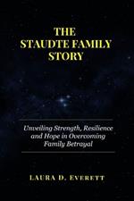 The Staudte Family Story: Unveiling Strength, Resilience and Hope in Overcoming Family Betrayal