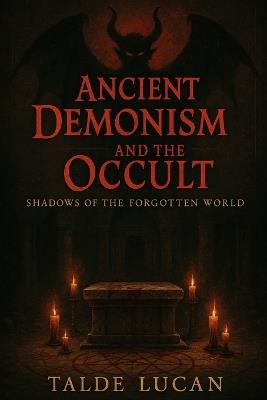 Ancient Demonism and the Occult Shadows of the Forgotten World - Talde Lucan - cover