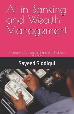 AI in Banking and Wealth Management: Harnessing Artificial Intelligence to Redefine Finance - Sayeed Siddiqui - cover