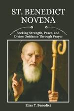 St. Benedict Novena: Seeking Strength, Peace, and Divine Guidance Through Prayer