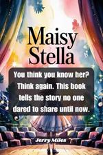 Maisy Stella: You think you know her? Think again. This book tells the story no one dared to share until now.