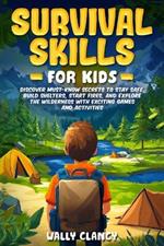 Survival Skills For Kids: Discover Must-know Secrets to Stay Safe, Build Shelters, Start Fires, and Explore the Wilderness with Exciting Games and Activities
