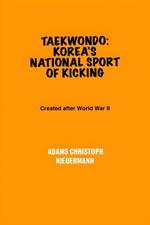 Taekwondo: Korea's National Sport of Kicking: Created after World War II