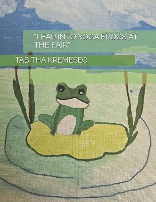 "Leap Into Yoga: Frogs at the Fair" - Tabitha Kremesec - cover