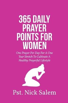 365 Daily Prayer Points for Women: One Prayer Per Day For A One Year Stretch To Cultivate A Healthy Prayerful Lifestyle - Pst Nick Salem - cover