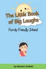 The Little Book of Big Laughs: Family Friendly Jokes: A Hilarious Collection of Clean Jokes for Kids
