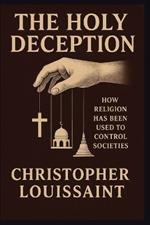 The Holy Deception: How Religion Has Been Used to Control Societies