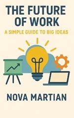 The Future of Work: A Simple Guide to Big Ideas