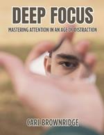 Deep Focus: Mastering Attention In An Age Of Distraction