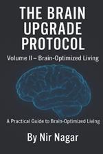The Brain Upgrade Protocol - Brain-Optimized Living: A Practical Guide to Brain-Optimized Living
