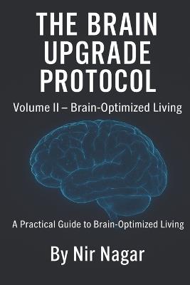 The Brain Upgrade Protocol - Brain-Optimized Living: A Practical Guide to Brain-Optimized Living - Nir Nagar - cover