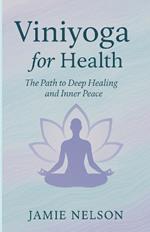 Viniyoga for Health: The Path to Deep Healing and Inner Peace