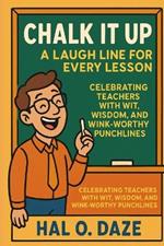 Chalk It Up: A Laugh Line for Every Lesson: Celebrating Teachers with Wit, Wisdom, and Wink-Worthy Punchlines