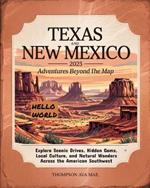 Texas and New Mexico 2025 Adventures Beyond the Map: Explore Scenic Drives, Hidden Gems, Local Culture, and Natural Wonders Across the American Southwest