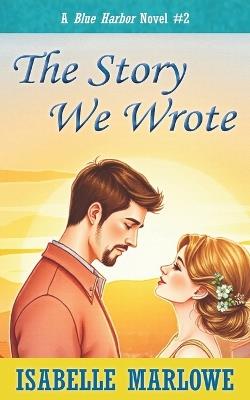 The Story We Wrote (A Blue Harbor Novel) - Isabelle Marlowe - cover