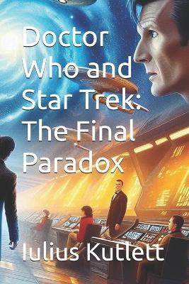 Doctor Who and Star Trek: The Final Paradox - Iulius Caesar Kutlett - cover
