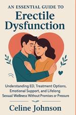 An Essential Guide to Erectile Dysfunction: Understanding ED, Treatment Options, Emotional Support, and Lifelong Sexual Wellness Without Promises or Pressure