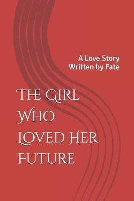 The Girl Who Loved Her Future: A Love Story Written by Fate - Angel Jose - cover