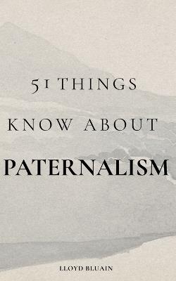 51 Things to Know About Paternalism - Lloyd Bluain - cover