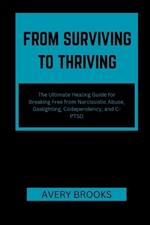 From Surviving to Thriving: The Ultimate Healing Guide for Breaking Free from Narcissistic Abuse, Gaslighting, Codependency, and C-PTSD